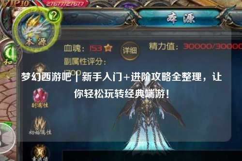 梦幻西游吧｜新手入门+进阶攻略全整理，让你轻松玩转经典端游！