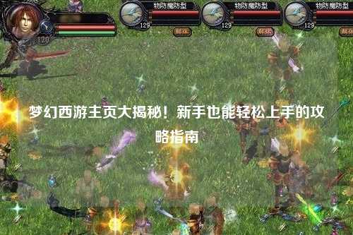 梦幻西游主页大揭秘！新手也能轻松上手的攻略指南✨